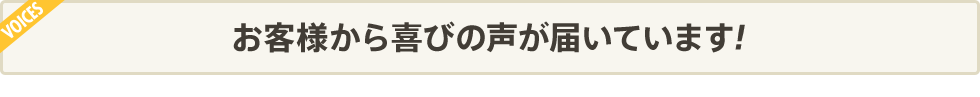お客様から喜びの声が届いています!